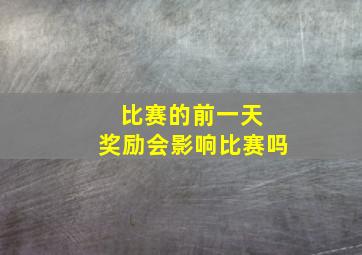 比赛的前一天 奖励会影响比赛吗